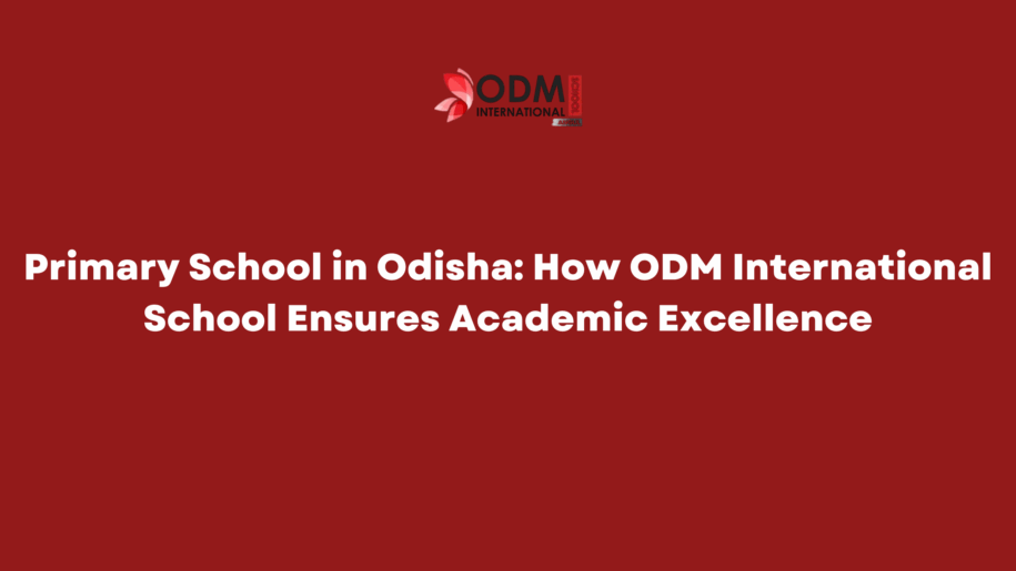 Primary School in Odisha: How ODM International School Ensures Academic Excellence