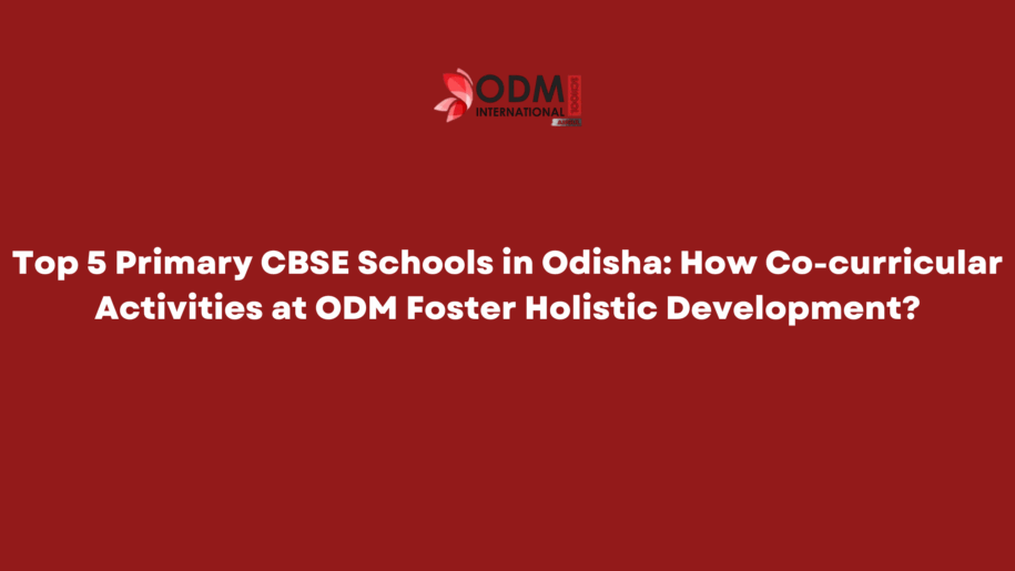 Top 5 Primary CBSE Schools in Odisha How Co-curricular Activities at ODM Foster Holistic Development