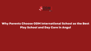 Why Parents Choose ODM International School as the Best Play School and Day Care in Angul Why Parents Choose ODM International School as the Best Play School and Day Care in Angul
