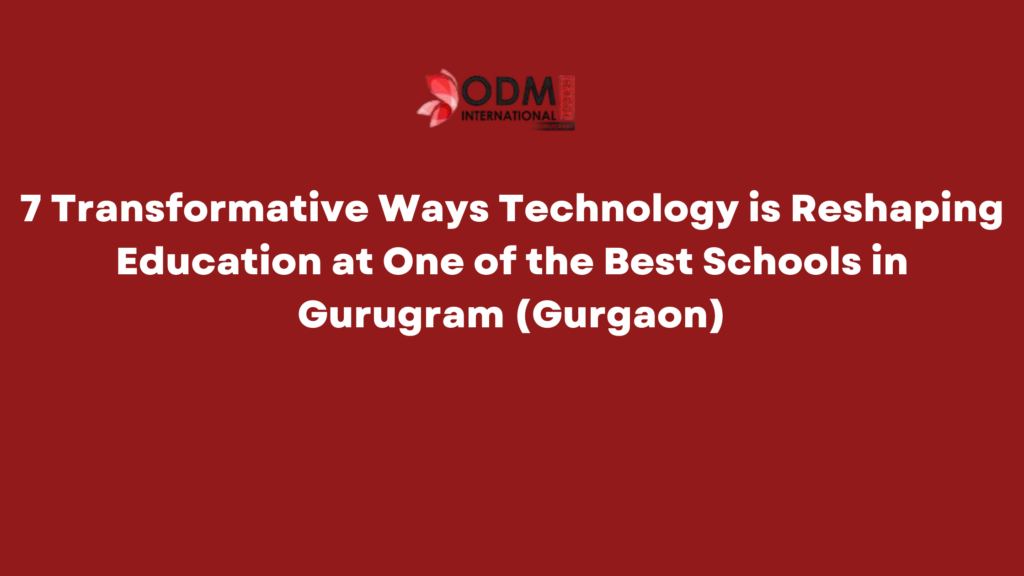 7 Transformative Ways Technology is Reshaping Education at One of the Best Schools in Gurugram