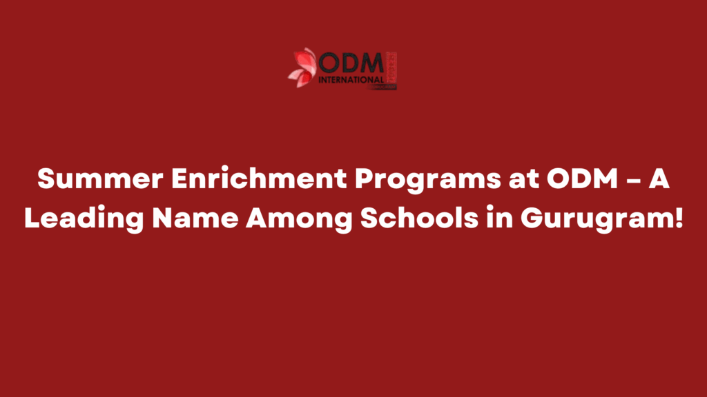 Summer Enrichment Programs at ODM – A Leading Name Among Schools in Gurugram!