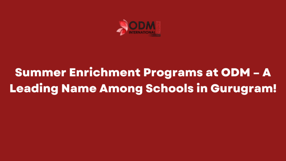 Summer Enrichment Programs at ODM – A Leading Name Among Schools in Gurugram!