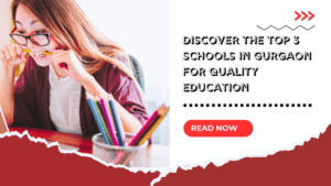 Discover the Top 3 Schools in Gurgaon for Quality Education Discover the Top 3 Schools in Gurgaon for Quality Education