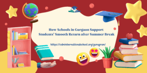 How Schools in Gurgaon Support Students’ Smooth Return after Summer Break How Schools in Gurgaon Support Students’ Smooth Return after Summer Break