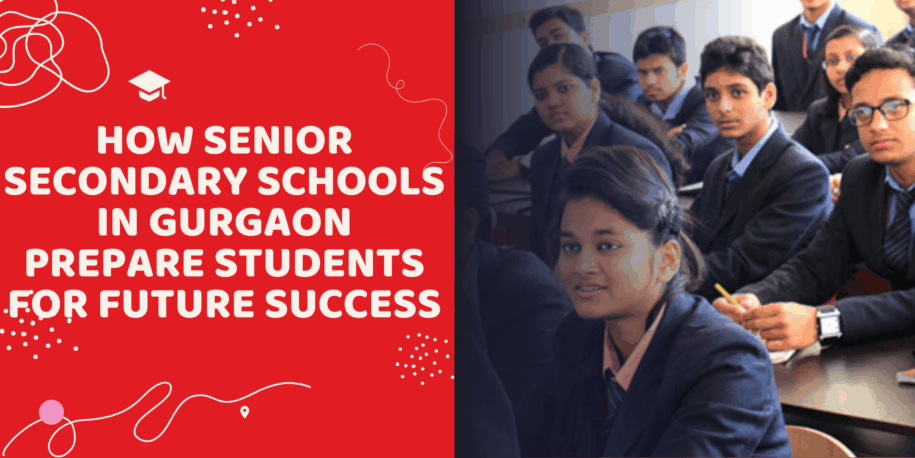 How Senior Secondary Schools in Gurgaon Prepare Students for Future Success